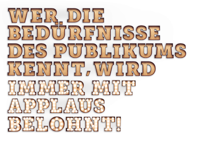 Wer die Bedürfnisse des Publikums kennt, wird immer mit Applaus belohnt!