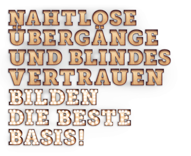 Nahtlose Übergänge und blindes Vertrauen bilden die beste Basis!