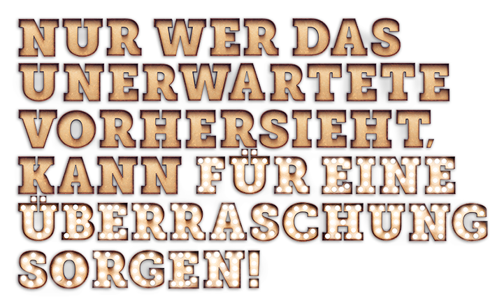 Nur wer das unerwartete vorhersieht, kann für eine Überraschung sorgen.